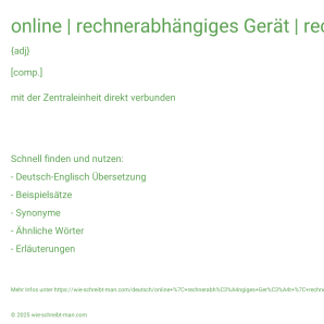 Wie schreibt man online | rechnerabhängiges Gerät | rechnergebundener Betrieb? Bedeutung, Synonym, Antonym & Zitate.