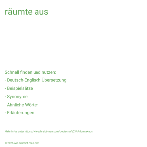 Wie schreibt man räumte aus? Bedeutung, Synonym, Antonym & Zitate.