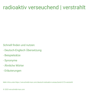 Wie schreibt man radioaktiv verseuchend | verstrahlt? Bedeutung, Synonym, Antonym & Zitate.