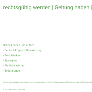 Wie schreibt man rechtsgültig werden | Geltung haben | sofort Geltung erlangen? Bedeutung, Synonym, Antonym & Zitate.