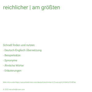 Wie schreibt man reichlicher | am größten? Bedeutung, Synonym, Antonym & Zitate.