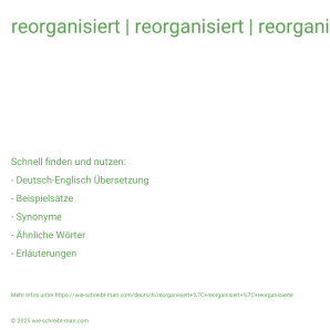 Wie schreibt man reorganisiert | reorganisiert | reorganisierte? Bedeutung, Synonym, Antonym & Zitate.