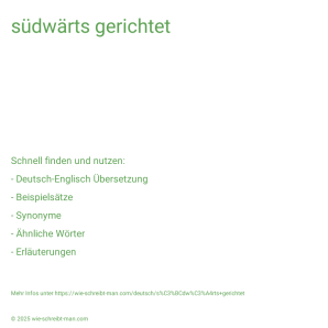 Wie schreibt man südwärts gerichtet? Bedeutung, Synonym, Antonym & Zitate.