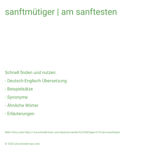 Wie schreibt man sanftmütiger | am sanftesten? Bedeutung, Synonym, Antonym & Zitate.