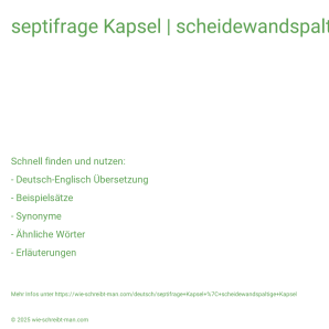 Wie schreibt man septifrage Kapsel | scheidewandspaltige Kapsel? Bedeutung, Synonym, Antonym & Zitate.