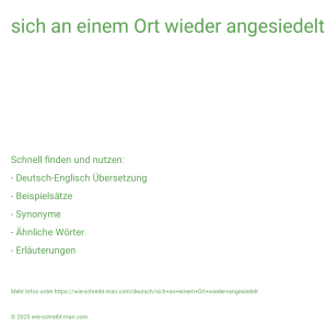 Wie schreibt man sich an einem Ort wieder angesiedelt? Bedeutung, Synonym, Antonym & Zitate.