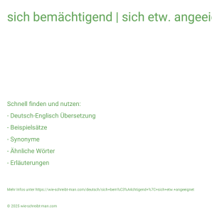 Wie schreibt man sich bemächtigend | sich etw. angeeignet? Bedeutung, Synonym, Antonym & Zitate.