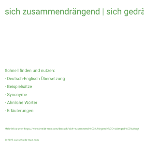 Wie schreibt man sich zusammendrängend | sich gedrängt? Bedeutung, Synonym, Antonym & Zitate.