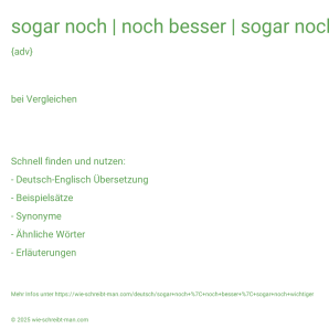 Wie schreibt man sogar noch | noch besser | sogar noch wichtiger? Bedeutung, Synonym, Antonym & Zitate.