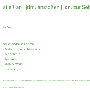 Wie schreibt man stieß an | jdm. anstoßen | jdn. zur Seite stoßen? Bedeutung, Synonym, Antonym & Zitate.