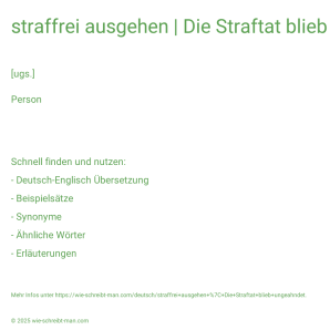 Wie schreibt man straffrei ausgehen | Die Straftat blieb ungeahndet.? Bedeutung, Synonym, Antonym & Zitate.