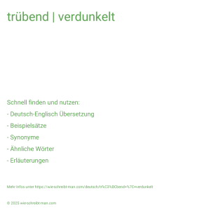 Wie schreibt man trübend | verdunkelt? Bedeutung, Synonym, Antonym & Zitate.
