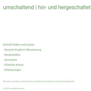 Wie schreibt man umschaltend | hin- und hergeschaltet? Bedeutung, Synonym, Antonym & Zitate.