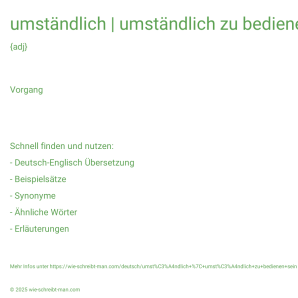 Wie schreibt man umständlich | umständlich zu bedienen sein? Bedeutung, Synonym, Antonym & Zitate.