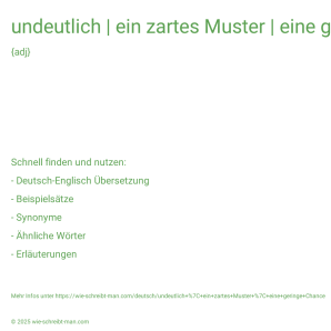 Wie schreibt man undeutlich | ein zartes Muster | eine geringe Chance? Bedeutung, Synonym, Antonym & Zitate.