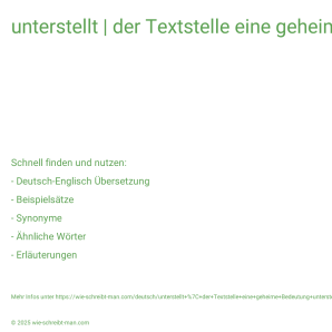 Wie schreibt man unterstellt | der Textstelle eine geheime Bedeutung unterstellen? Bedeutung, Synonym, Antonym & Zitate.