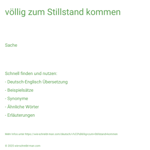 Wie schreibt man völlig zum Stillstand kommen? Bedeutung, Synonym, Antonym & Zitate.