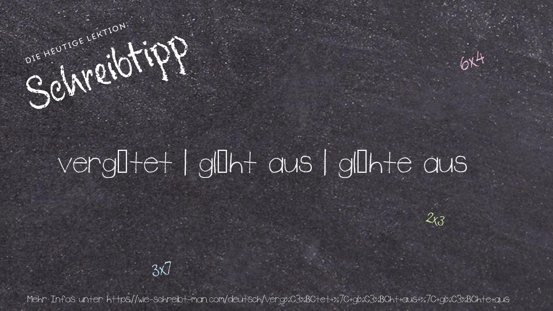 Schreibtipp vergütet | glüht aus | glühte aus