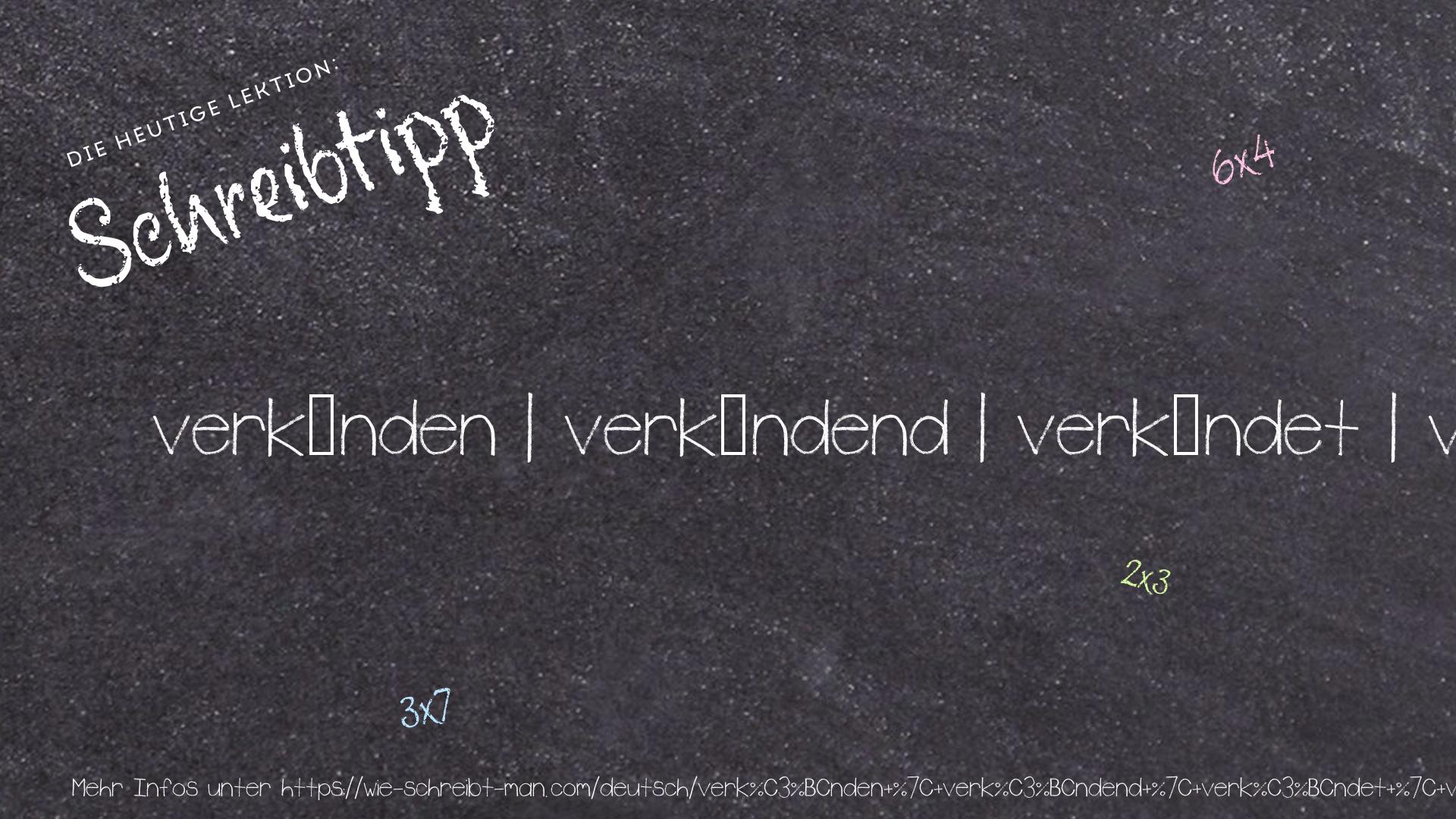 Schreibtipp verkünden | verkündend | verkündet | verkündete
