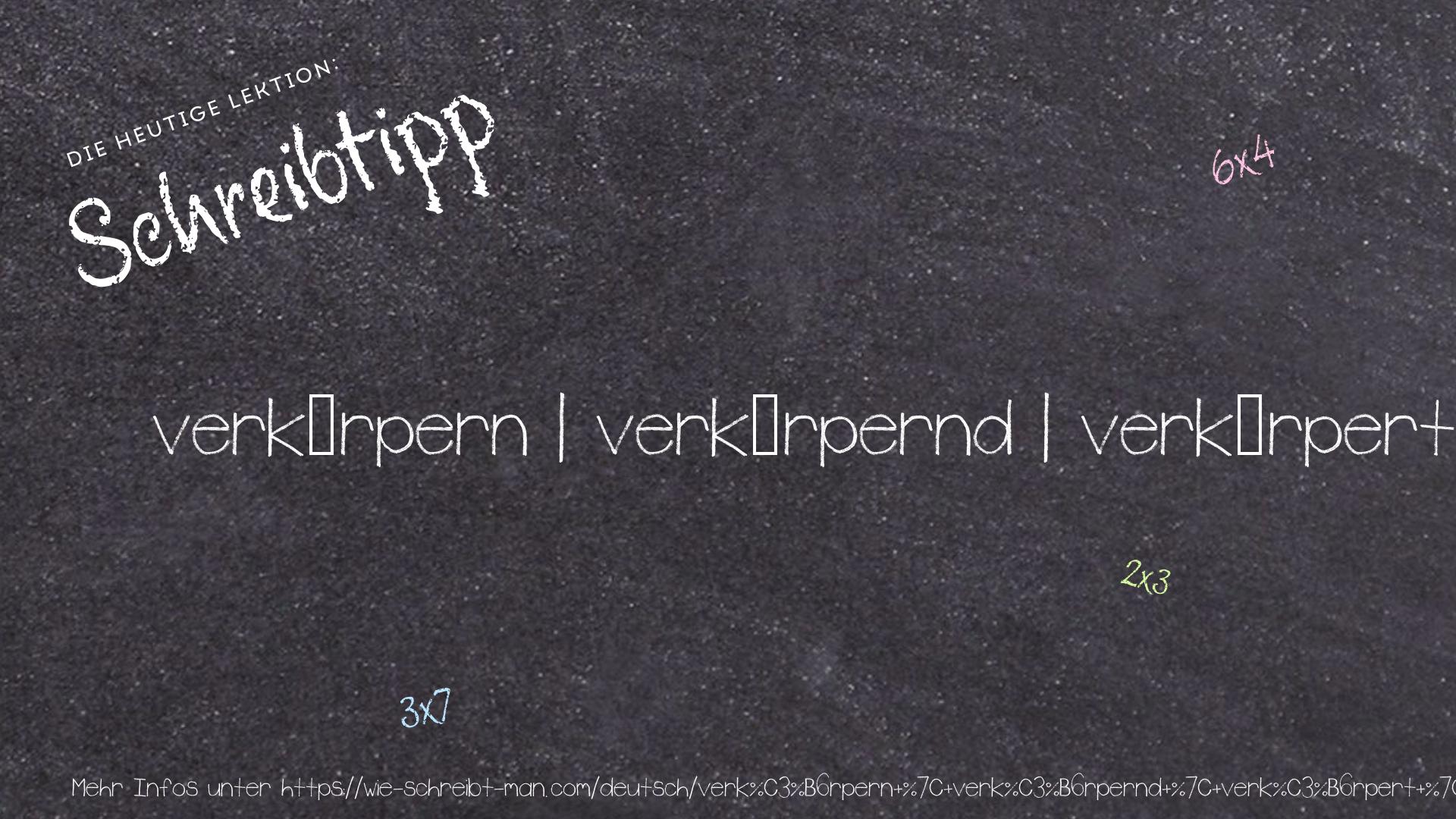 Schreibtipp verkörpern | verkörpernd | verkörpert | verkörpert | verkörperte