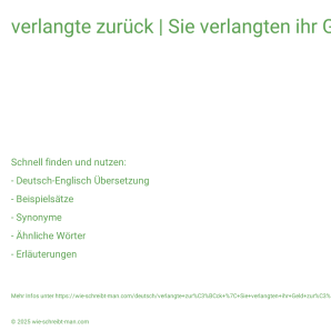 Wie schreibt man verlangte zurück | Sie verlangten ihr Geld zurück.? Bedeutung, Synonym, Antonym & Zitate.