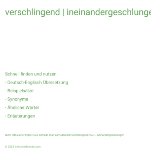 Wie schreibt man verschlingend | ineinandergeschlungen? Bedeutung, Synonym, Antonym & Zitate.