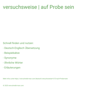 Wie schreibt man versuchsweise | auf Probe sein? Bedeutung, Synonym, Antonym & Zitate.