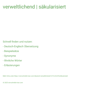 Wie schreibt man verweltlichend | säkularisiert? Bedeutung, Synonym, Antonym & Zitate.