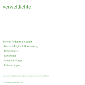 Wie schreibt man verweltlichte? Bedeutung, Synonym, Antonym & Zitate.