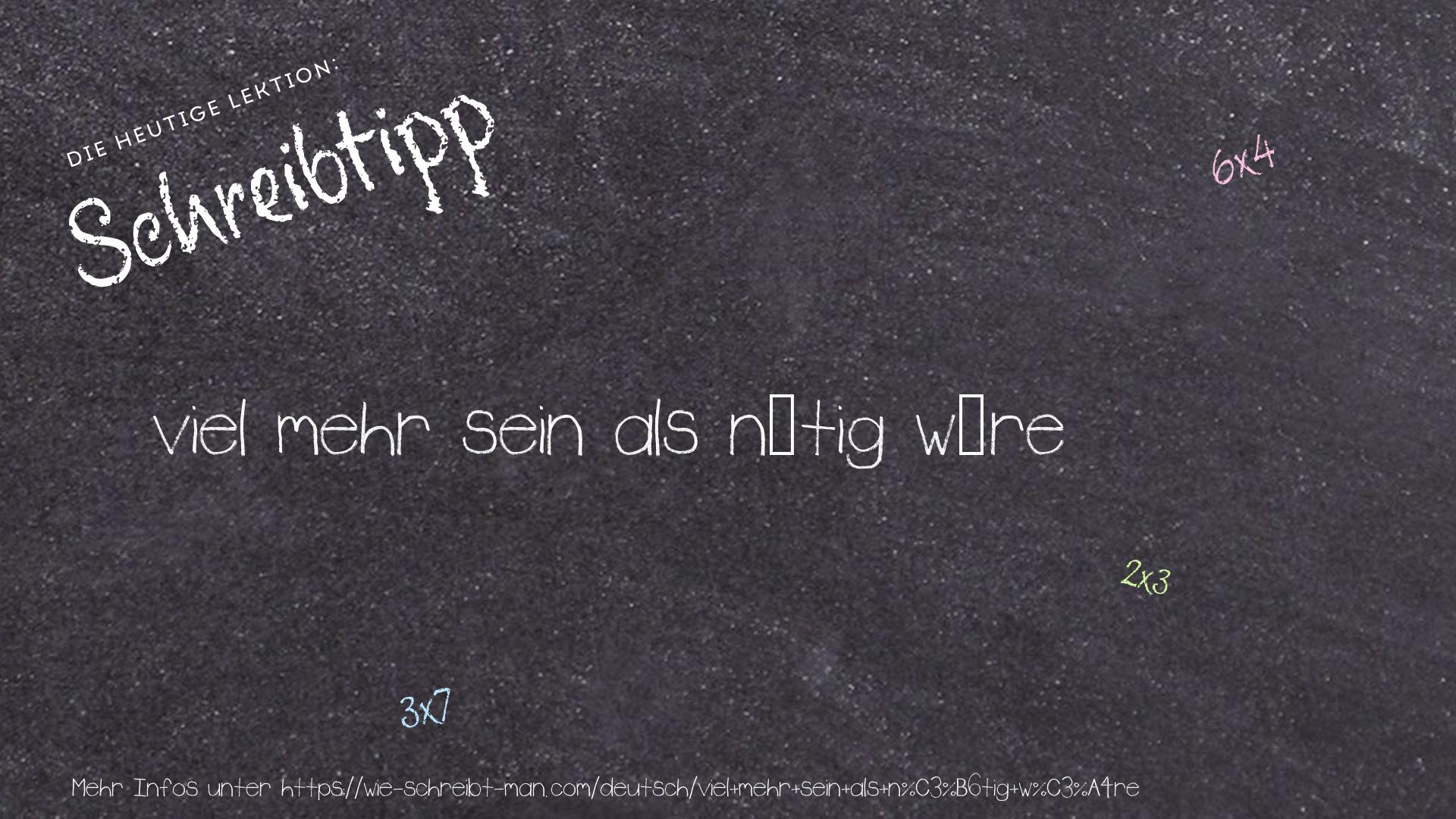 Schreibtipp viel mehr sein als nötig wäre