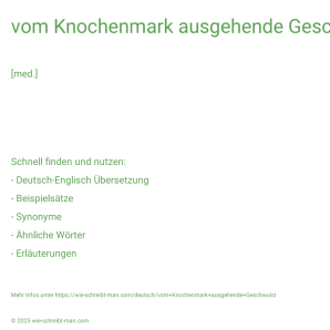 Wie schreibt man vom Knochenmark ausgehende Geschwulst? Bedeutung, Synonym, Antonym & Zitate.