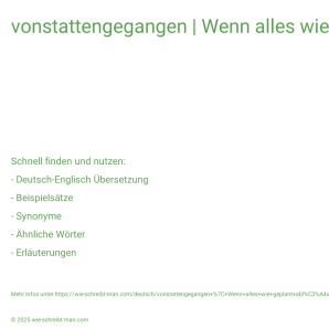Wie schreibt man vonstattengegangen | Wenn alles wie geplant abläuft, …? Bedeutung, Synonym, Antonym & Zitate.