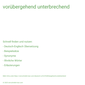 Wie schreibt man vorübergehend unterbrechend? Bedeutung, Synonym, Antonym & Zitate.