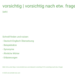 Wie schreibt man vorsichtig | vorsichtig nach etw. fragen? Bedeutung, Synonym, Antonym & Zitate.
