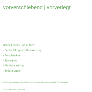 Wie schreibt man vorverschiebend | vorverlegt? Bedeutung, Synonym, Antonym & Zitate.