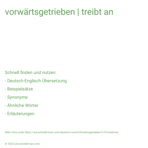 Wie schreibt man vorwärtsgetrieben | treibt an? Bedeutung, Synonym, Antonym & Zitate.