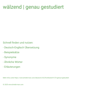 Wie schreibt man wälzend | genau gestudiert? Bedeutung, Synonym, Antonym & Zitate.