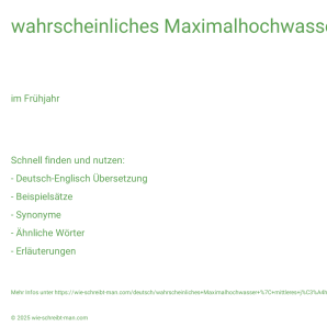 Wie schreibt man wahrscheinliches Maximalhochwasser | mittleres jährliches Hochwasser | Hochwasser infolge der Schneeschmelze | Ansteigen des Hochwassers? Bedeutung, Synonym, Antonym & Zitate.