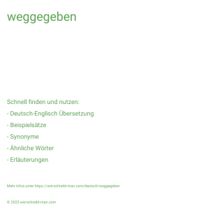 Wie schreibt man weggegeben? Bedeutung, Synonym, Antonym & Zitate.