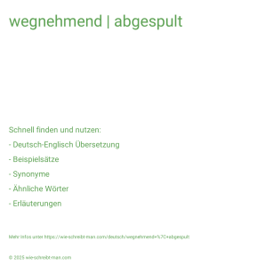 Wie schreibt man wegnehmend | abgespult? Bedeutung, Synonym, Antonym & Zitate.