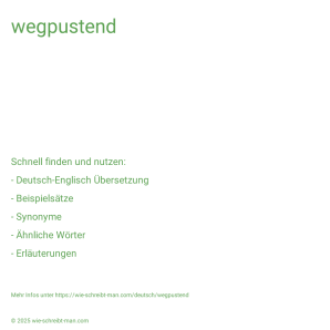 Wie schreibt man wegpustend? Bedeutung, Synonym, Antonym & Zitate.