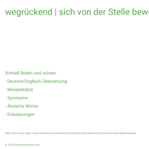 Wie schreibt man wegrückend | sich von der Stelle bewegt? Bedeutung, Synonym, Antonym & Zitate.