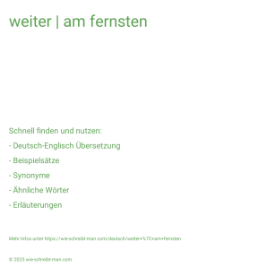 Wie schreibt man weiter | am fernsten? Bedeutung, Synonym, Antonym & Zitate.