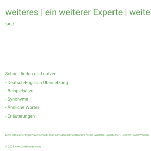 Wie schreibt man weiteres | ein weiterer Experte | weitere zwei Wochen? Bedeutung, Synonym, Antonym & Zitate.