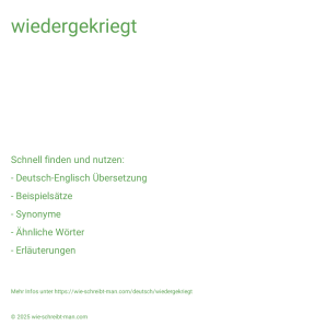 Wie schreibt man wiedergekriegt? Bedeutung, Synonym, Antonym & Zitate.