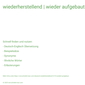 Wie schreibt man wiederherstellend | wieder aufgebaut? Bedeutung, Synonym, Antonym & Zitate.