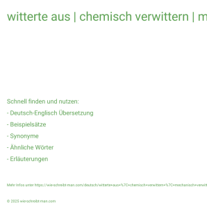 Wie schreibt man witterte aus | chemisch verwittern | mechanisch verwittern? Bedeutung, Synonym, Antonym & Zitate.