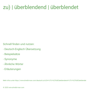 Wie schreibt man zu) | überblendend | überblendet? Bedeutung, Synonym, Antonym & Zitate.
