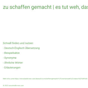 Wie schreibt man zu schaffen gemacht | es tut weh, dass …? Bedeutung, Synonym, Antonym & Zitate.