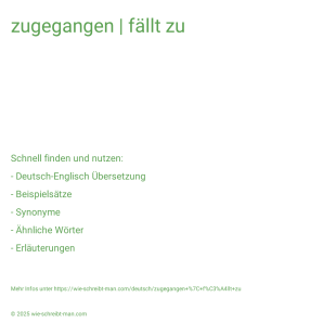 Wie schreibt man zugegangen | fällt zu? Bedeutung, Synonym, Antonym & Zitate.